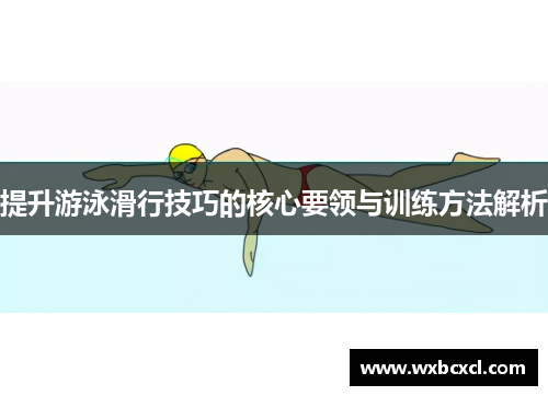 提升游泳滑行技巧的核心要领与训练方法解析
