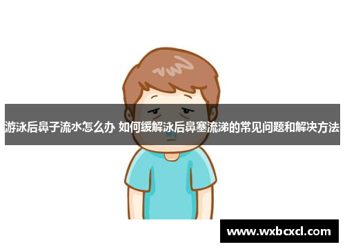 游泳后鼻子流水怎么办 如何缓解泳后鼻塞流涕的常见问题和解决方法