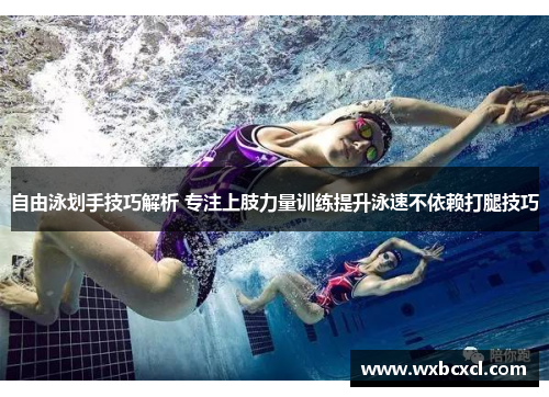 自由泳划手技巧解析 专注上肢力量训练提升泳速不依赖打腿技巧